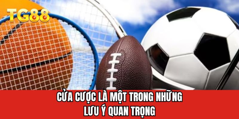 Cửa cược là một trong những lưu ý quan trọng