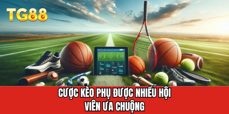 Cược kèo phụ được nhiều hội viên ưa chuộng
