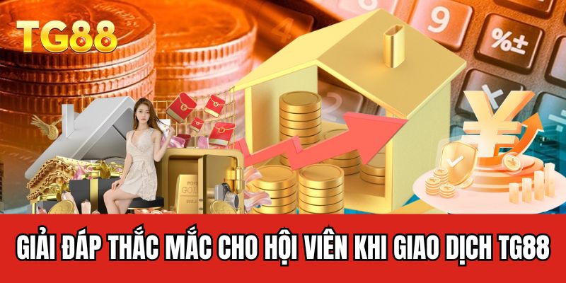 Giải đáp thắc mắc cho hội viên khi giao dịch TG88