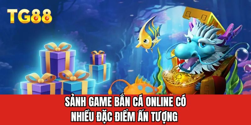Sảnh game bắn cá online có nhiều đặc điểm ấn tượng