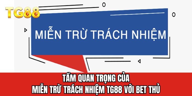 Tầm quan trọng của miễn trừ trách nhiệm TG88 với bet thủ